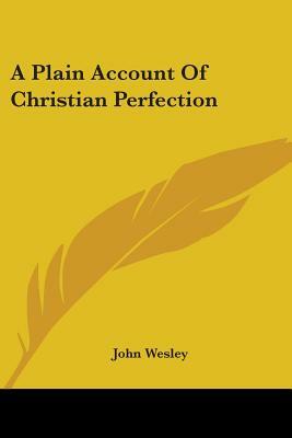 A Plain Account Of Christian Perfection by John Wesley