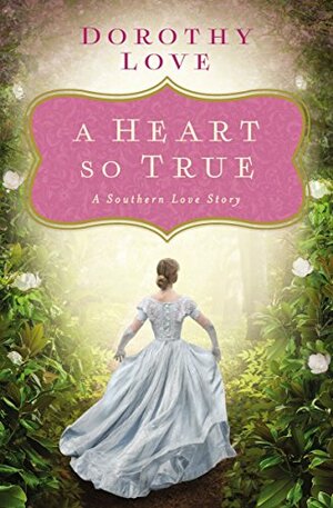 A Heart So True: A Southern Love Story by Dorothy Love