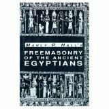 Freemasonry of the Ancient Egyptians: To Which Is Added an Interpretation of the Crata Repoa Initiation Rite by Manly P. Hall, John Yarker