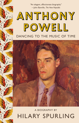 Anthony Powell: Dancing to the Music of Time by Hilary Spurling