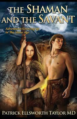 The Shaman and the Savant: Adventures growing up in the Stone Age by Patrick Taylor