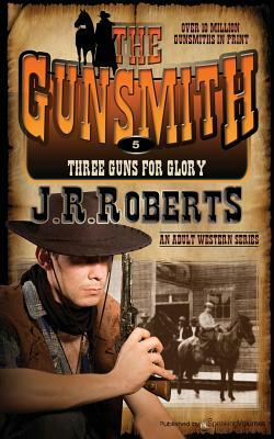 Three Guns for Glory: The Gunsmith by J.R. Roberts