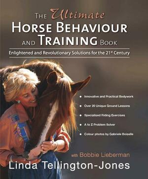 The Ultimate Horse Behaviour and Training Book: Enlightened and Revolutionary Solutions for the 21st Century by Linda Tellington-Jones