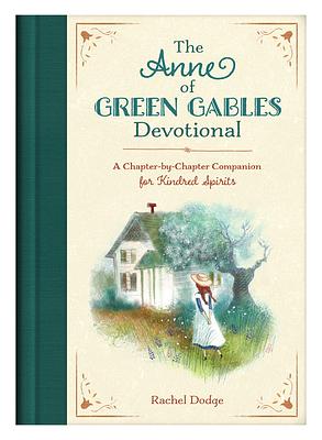 The Anne of Green Gables Devotional: A Chapter-By-Chapter Companion for Kindred Spirits by Rachel Dodge