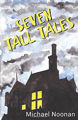 Seven Tall Tales by Michael Noonan