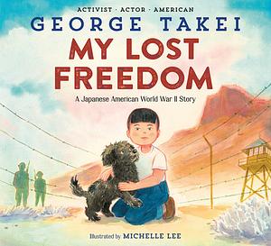 My Lost Freedom: A Japanese American World War II Story by George Takei, George Takei