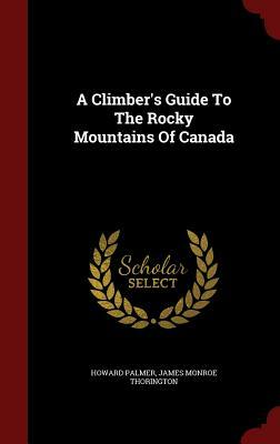 A Climber's Guide to the Rocky Mountains of Canada by Howard Palmer