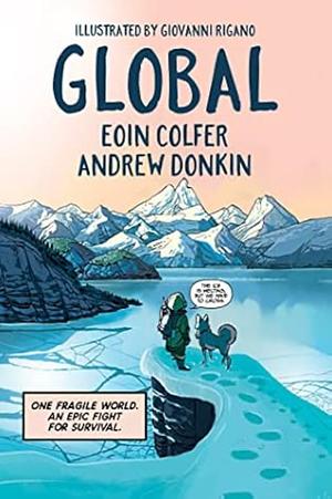 Global: a graphic novel adventure about hope in the face of climate change by Eoin Colfer, Andrew Donkin, Giovanni Rigano