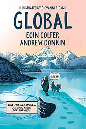 Global: a graphic novel adventure about hope in the face of climate change by Andrew Donkin, Giovanni Rigano, Eoin Colfer