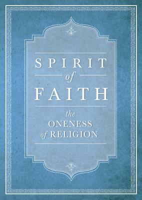 Spirit of Faith: The Oneness of Religion by Baha'i Publishing