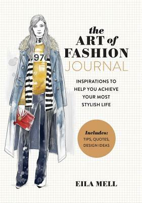 The Art of Fashion - A Journal: Inspirations to Help You Achieve Your Most Stylish Life by Eila Mell