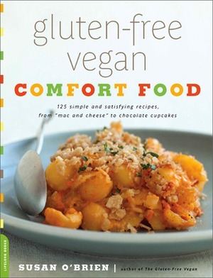 Gluten-Free Vegan Comfort Food: 125 Simple and Satisfying Recipes, from Mac and Cheese to Chocolate Cupcakes by Susan O'Brien