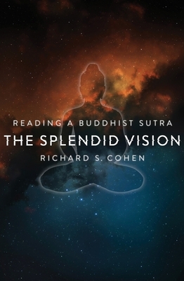 The Splendid Vision: Reading a Buddhist Sutra by Richard Cohen