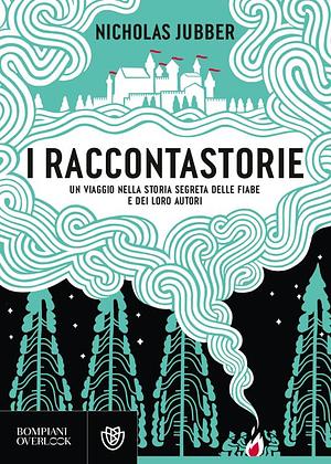 I raccontastorie. Un viaggio nella storia segreta delle fiabe e dei loro autori by Nicholas Jubber