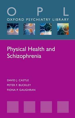 Physical Health and Schizophrenia by Fiona P. Gaughran, David J. Castle, Peter F. Buckley