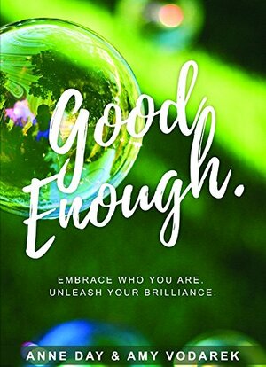 Good Enough: Embrace who you Are. Unleash your Brilliance. by Emily Youers, Amy Vodarek, Anne Day