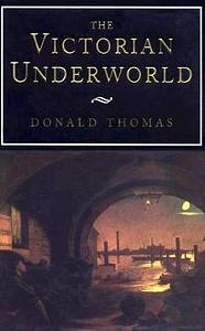 The Victorian Underworld by Donald Serrell Thomas