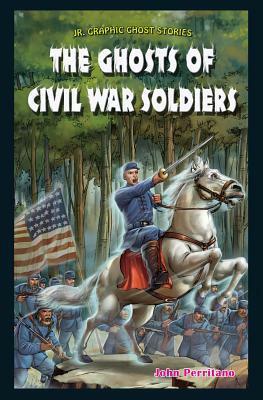 The Ghosts of Civil War Soldiers by John Perritano