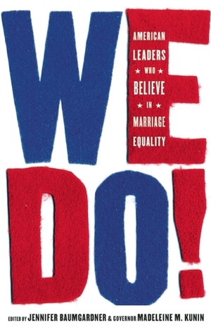 We Do!: American Leaders Who Believe in Marriage Equality by Madeleine M. Kunin, Jennifer Baumgardner