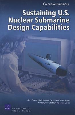 Sustaining U.S. Nuclear Submarine Design Capabilities, Executive Summary by John F. Schank, Paul DeLuca, Mark V. Arena