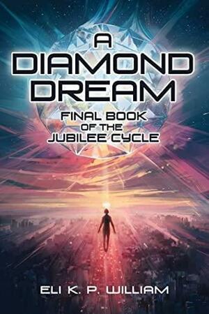 A Diamond Dream: Final Book of the Jubilee Cycle by Eli K. P. William