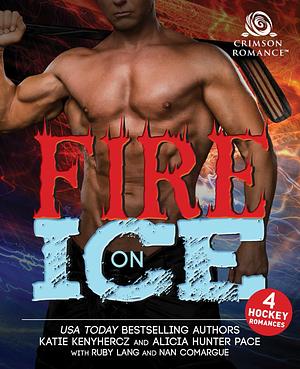 Fire on Ice by Katie Kenyhercz, Ruby Lang, Nan Comargue, Alicia Hunter Pace