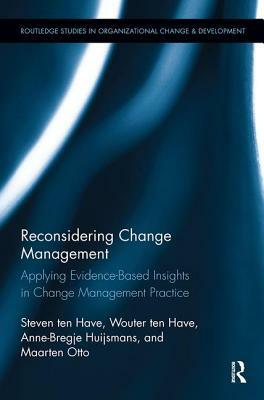 Reconsidering Change Management: Applying Evidence-Based Insights in Change Management Practice by Steven Ten Have, Wouter Ten Have, Anne-Bregje Huijsmans