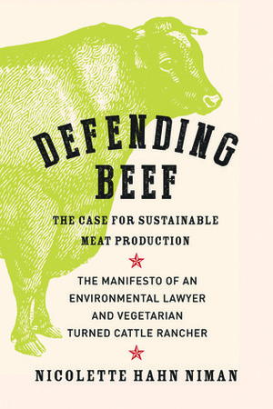 Defending Beef: The Case for Sustainable Meat Production by Nicolette Hahn Niman