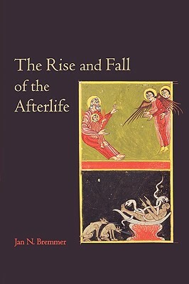 The Rise and Fall of the Afterlife: The 1995 Read-Tuckwell Lectures at the University of Bristol by Jan N. Bremmer