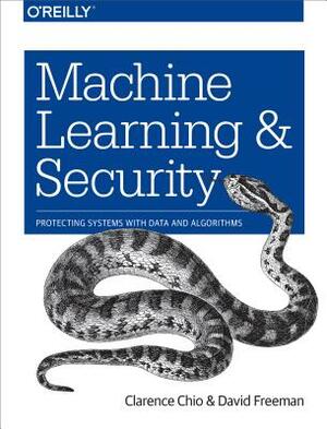 Machine Learning and Security: Protecting Systems with Data and Algorithms by David Freeman, Clarence Chio