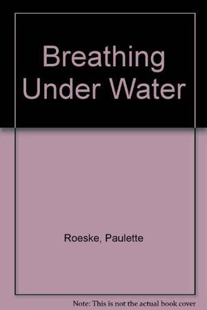 Breathing Under Water by Paulette Roeske
