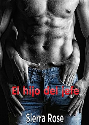 El hijo del jefe by Sierra Rose