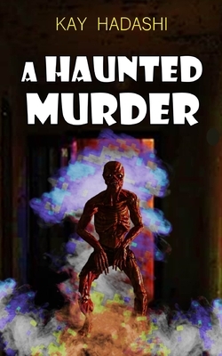 A Haunted Murder: A Tale of Ghosts, Nightmarchers, and Haunted Hawaiian Nights by Kay Hadashi