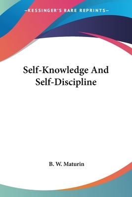 Self-Knowledge And Self-Discipline by B. W. Maturin