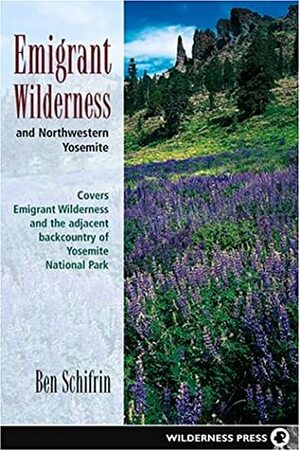 Emigrant Wilderness and Northwest Yosemite: Covers Emigrant Wilderness and the Adjacent Backcountry of Yosemite National Park With Folded Map by Ben Schifrin