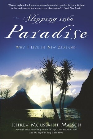 Slipping into Paradise: Why I Live in New Zealand by Jeffrey Moussaieff Masson