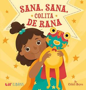 Sana, sana, colita de rana by Citlali Reyes, Citlali Reyes