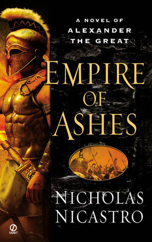 Empire of Ashes: A Novel of Alexander the Great by Nicholas Nicastro