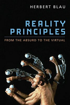 Reality Principles: From the Absurd to the Virtual by Herbert Blau