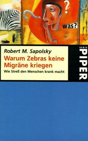 Warum Zebras Keine Migräne Kriegen: Wie Stress Den Menschen Krank Macht by Robert M. Sapolsky