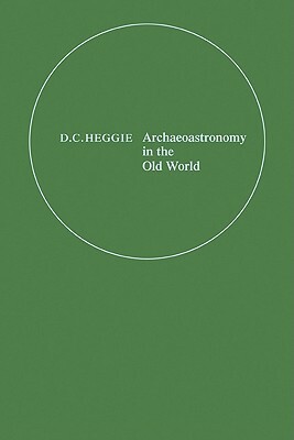 Archaeoastronomy in the Old World by D. C. Heggie