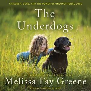 The Underdogs: Children, Dogs, and the Power of Unconditional Love by Melissa Fay Greene