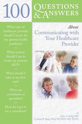 100 Questions & Answers about Communicating with Your Healthcare Provider by John King, Cynthia R. King