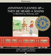 Jonathan Cleaned Up-Then He Heard a Sound: or Blackberry Subway Jam by Michael Martchenko, Robert Munsch