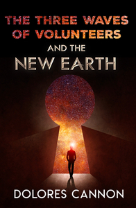 Three Waves of Volunteers and the New Earth by Dolores Cannon