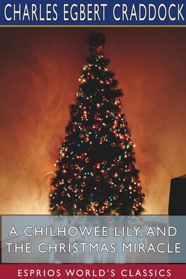 A Chilhowee Lily, and The Christmas Miracle (Esprios Classics) by Charles Egbert Craddock