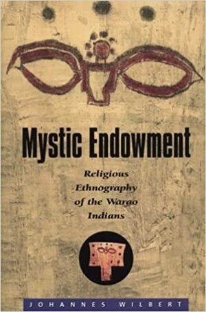 Mystic Endowment: Religious Ethnography Of The Warao Indians by Johannes Wilbert
