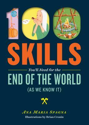 100 Skills You'll Need for the End of the World (as We Know It) by Ana Maria Spagna
