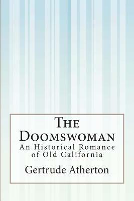 The Doomswoman: An Historical Romance of Old California by Gertrude Franklin Horn Atherton
