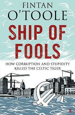 Ship of Fools: How Stupidity and Corruption Sank the Celtic Tiger by Fintan O'Toole
